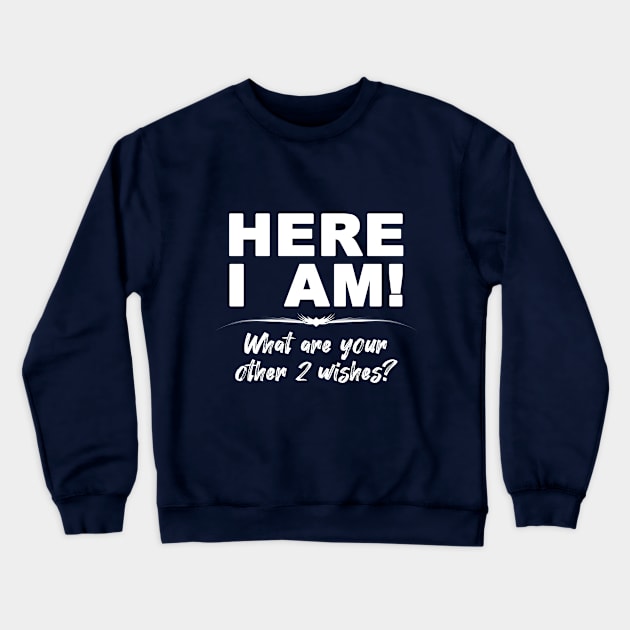 Here I Am - what are your other 2 wishes Design Crewneck Sweatshirt by az_Designs